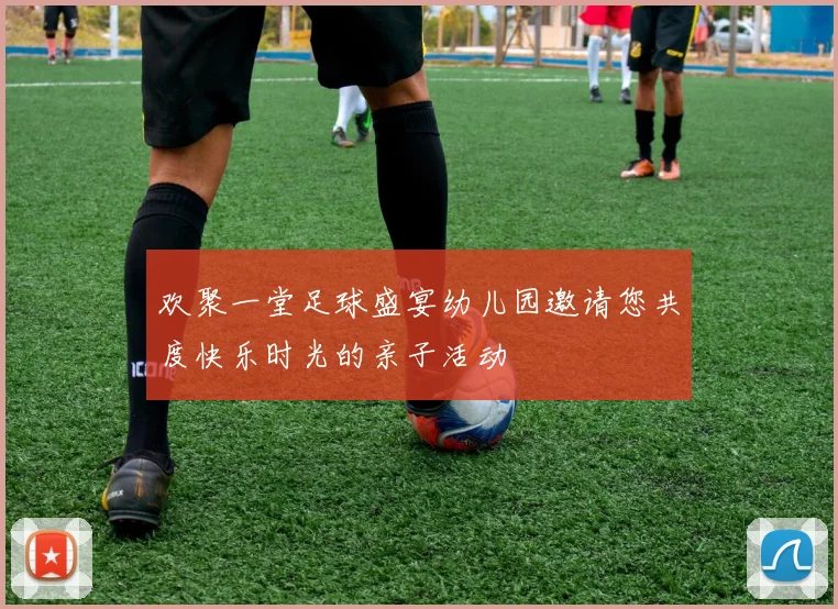 欢聚一堂足球盛宴幼儿园邀请您共度快乐时光的亲子活动